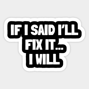 If i said i'll fix it i will Sticker